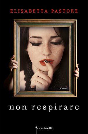 "Non respirare" di Elisabetta Pastore (by Frassinelli)