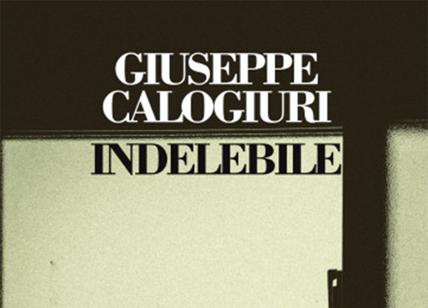 INDELEBILE, di Giuseppe Calogiuri