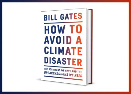 Bill Gates, ‘Come evitare un disastro climatico’: il nuovo libro evento 2021
