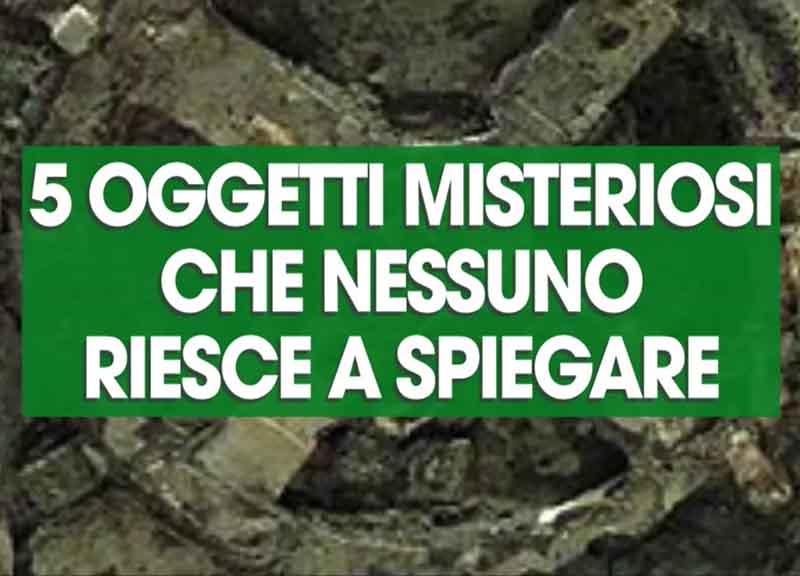 5 oggetti misteriosi che nessuno riesce a spiegare