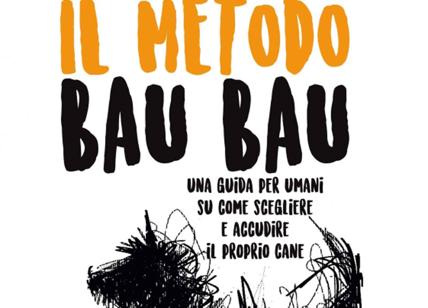 Il metodo Bau Bau. Una guida su come scegliere e accudire il proprio cane