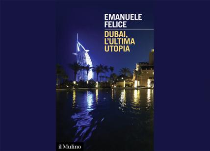 "Dubai, l’ultima utopia" di Emanuele Felice