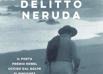 Colpo di scena: Neruda è stato ucciso. Fa scalpore il libro di Ippolito