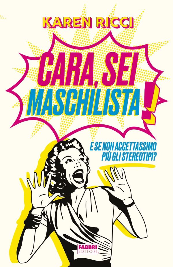 Giornata della donna, 8 marzo: 8 libri per chi non ha nulla da festeggiare. 1) "Cara, sei maschilista", Karen Ricci. Fabbri Editori Giornata della donna, 8 marzo: 8 libri per chi non ha nulla da festeggiare. 1) "Cara, sei maschilista", Karen Ricci. Fabbri Editori