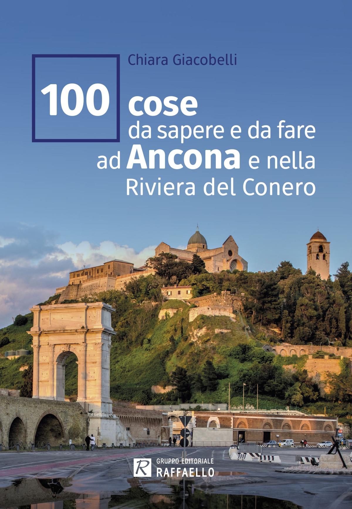 "100 cose da sapere e da fare ad Ancona e della Riviera del Conero" di Chiara Giacobelli (Gruppo Editoriale Raffaello)