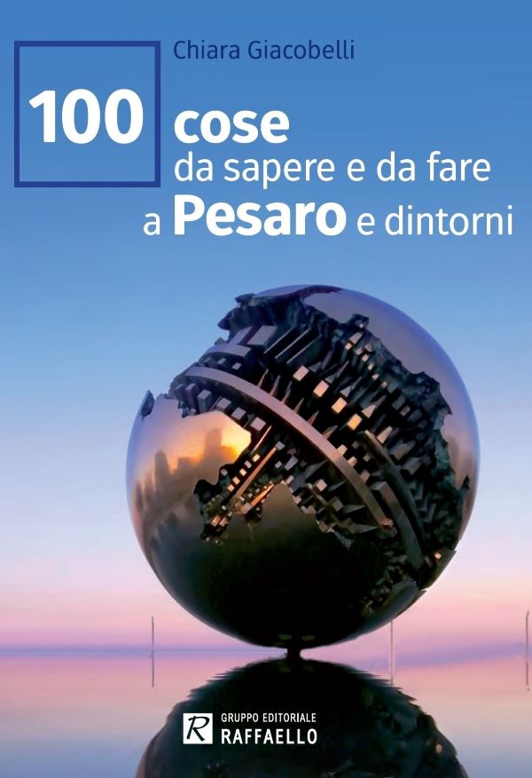 1 - La cover del libro "100 cose da sapere e da fare a Pesaro e dintorni" di Chiara Giacobelli 1 - La cover del libro "100 cose da sapere e da fare a Pesaro e dintorni" di Chiara Giacobelli