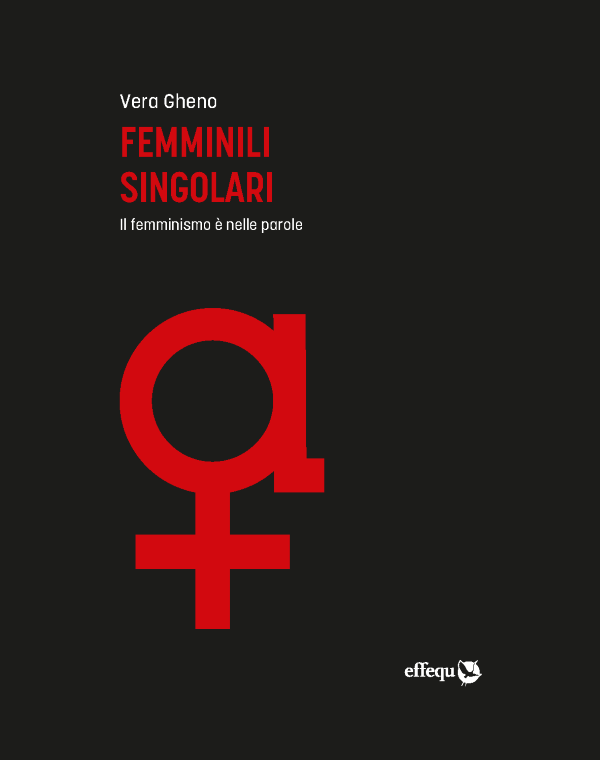 Giornata della donna, 8 marzo: 8 libri per chi non ha nulla da festeggiare. 2) "Femminili singolari", Vera Gheno. Effequ Giornata della donna, 8 marzo: 8 libri per chi non ha nulla da festeggiare. 2) "Femminili singolari", Vera Gheno. Effequ