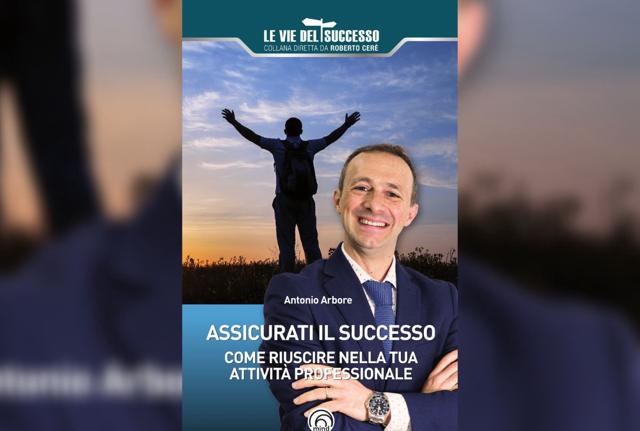 Come assicurarsi il successo professionale: il libro di Antonio Arbore Come assicurarsi il successo professionale: il libro di Antonio Arbore