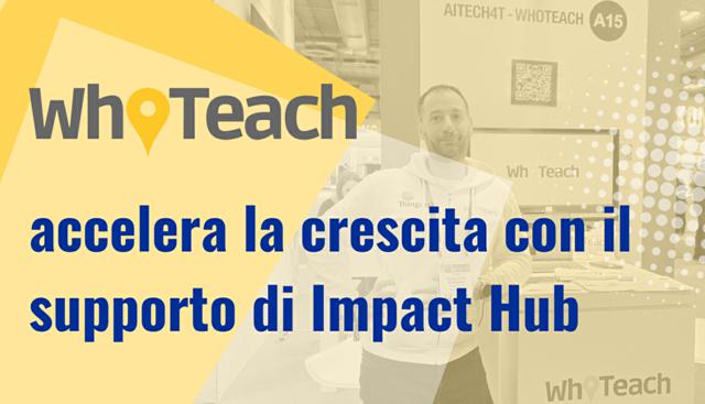 La startup Edtech WhoTeach accelera la crescita con il supporto di Impact Hub: concluso investimento. Ecco i dettagli