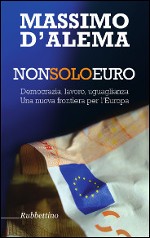 “Non Solo Euro”: ecco il manifesto per l’Europa di Massimo D’Alema