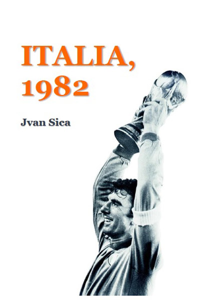Calcio e dintorni/ In libreria “Italia 1982”, di Jvan Sica Calcio e dintorni/ In libreria “Italia 1982”, di Jvan Sica