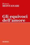 GLI EQUIVOCI DELL’AMORE, DI MORENO MONTANARI, MURSIA 2015