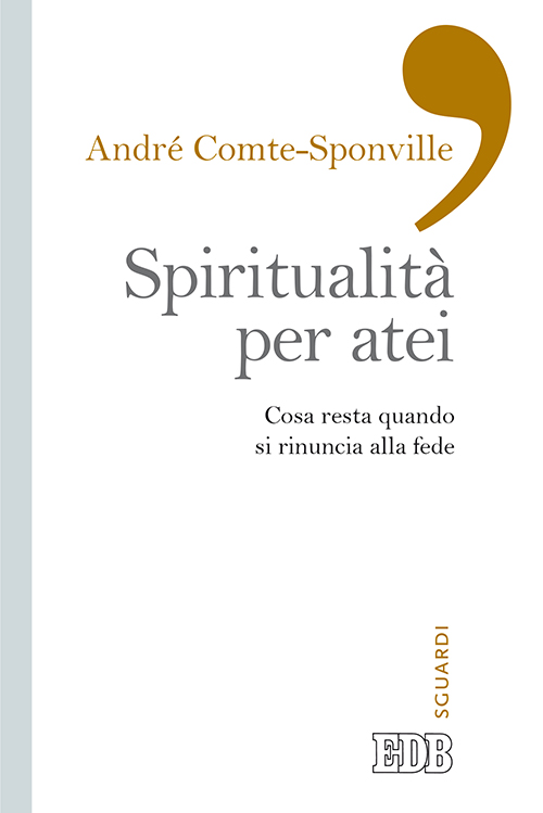 Spiritualità per atei. Cosa resta quando si rinuncia alla fede Spiritualità per atei. Cosa resta quando si rinuncia alla fede