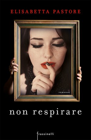 “Non respirare” di Elisabetta Pastore (by Frassinelli)