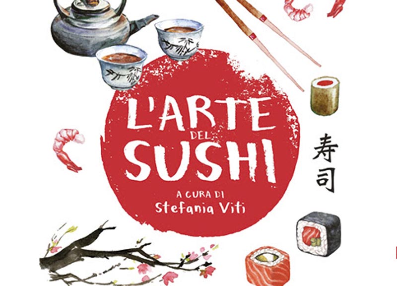 L’arte del Sushi: tutto nel libro a cura di Stefania Viti L’arte del Sushi: tutto nel libro a cura di Stefania Viti