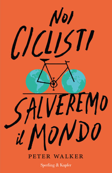 Noi ciclisti salveremo il mondo (Ed. Sperling & Kupfer)