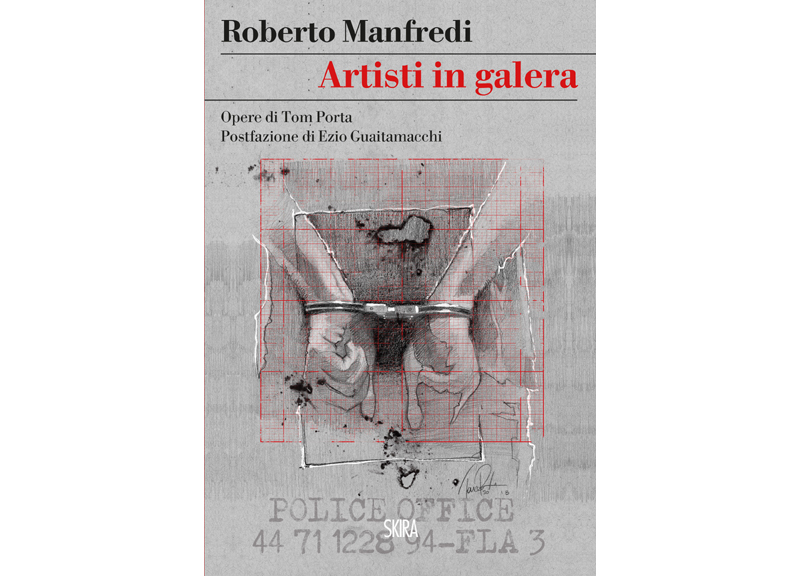 Artisti in galera. Nel nuovo libro di Roberto Manfredi edito da Skira Artisti in galera. Nel nuovo libro di Roberto Manfredi edito da Skira