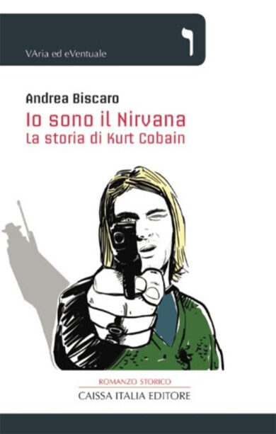 “Io sono il Nirvana. La storia di Kurt Cobain” di Andrea Biscaro