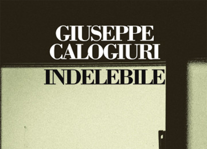 INDELEBILE, di Giuseppe Calogiuri INDELEBILE, di Giuseppe Calogiuri