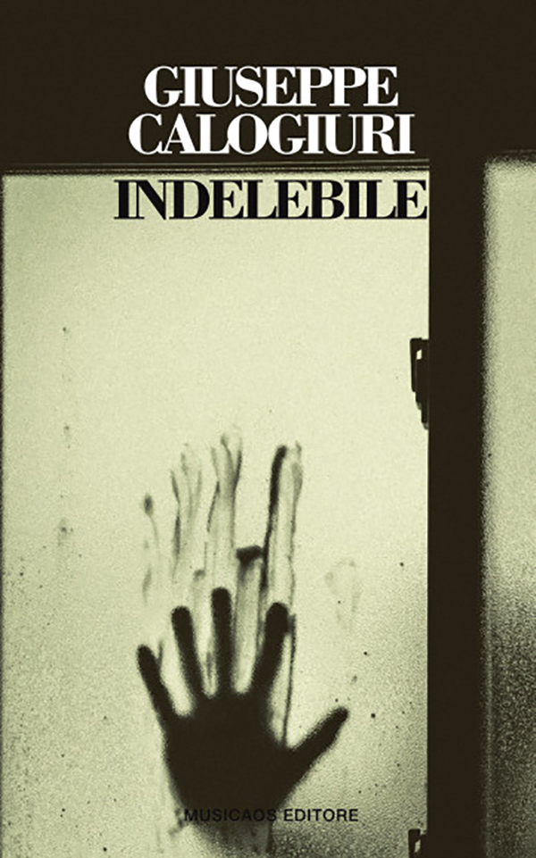 INDELEBILE, di Giuseppe Calogiuri INDELEBILE, di Giuseppe Calogiuri