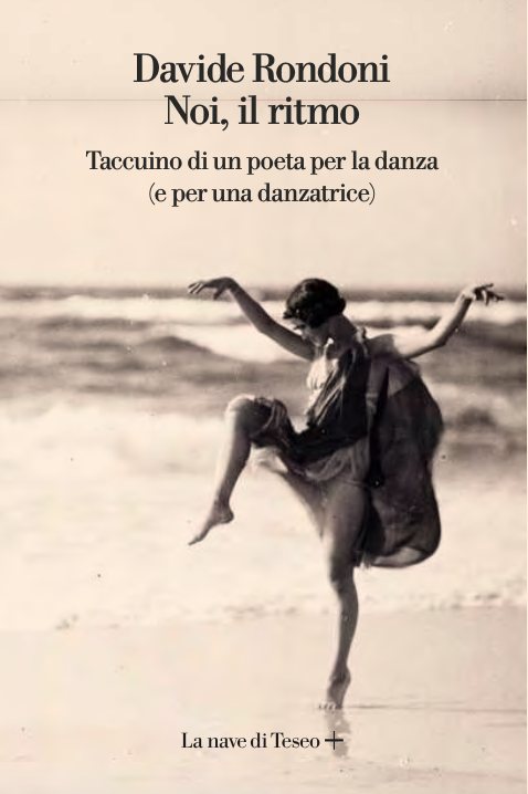 “Noi, il ritmo. Taccuino di un poeta per la danza (e per una danzatrice) “Noi, il ritmo. Taccuino di un poeta per la danza (e per una danzatrice)