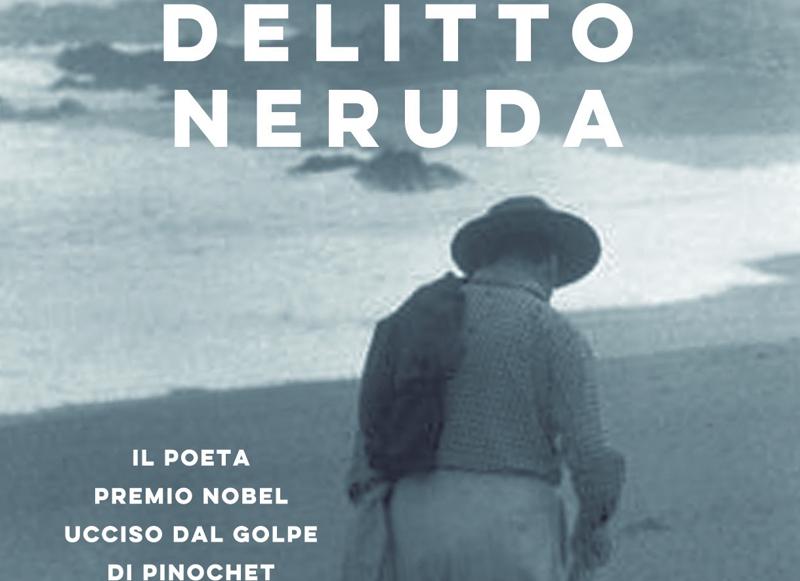 Colpo di scena: Neruda è stato ucciso. Fa scalpore il libro di Ippolito Colpo di scena: Neruda è stato ucciso. Fa scalpore il libro di Ippolito