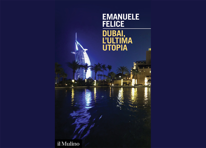 “Dubai, l’ultima utopia” di Emanuele Felice “Dubai, l’ultima utopia” di Emanuele Felice