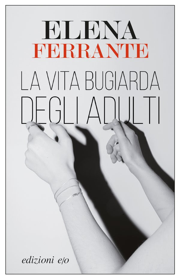 La vita bugiarda degli adulti Ferrante La vita bugiarda degli adulti Ferrante