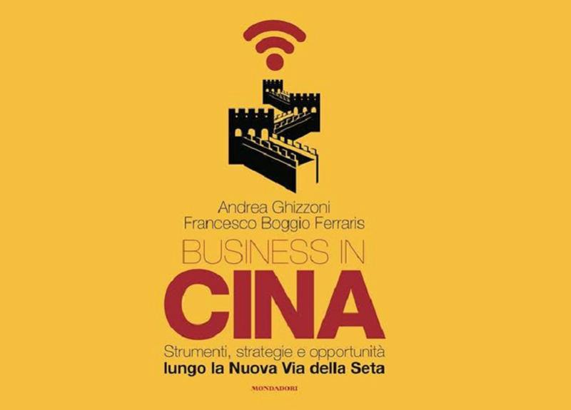 Business in Cina: il manuale per la Nuova Via della Seta Business in Cina: il manuale per la Nuova Via della Seta