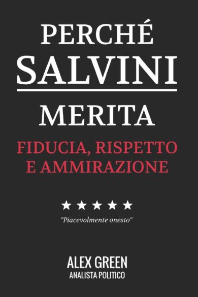 Perché Salvini merita fiducia, rispetto e ammirazione: il libro di Alex Green