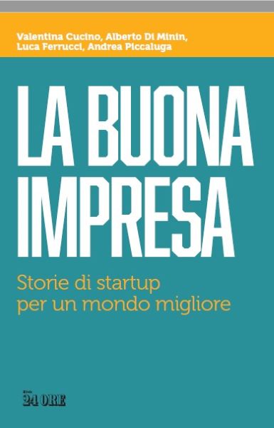 La buona impresa, 17 storie di start up virtuose: esempi per un mondo migliore