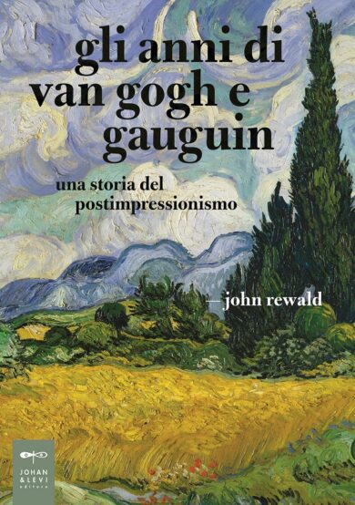 Gli anni di Van Gogh e Gauguin, una storia del postimpressionismo
