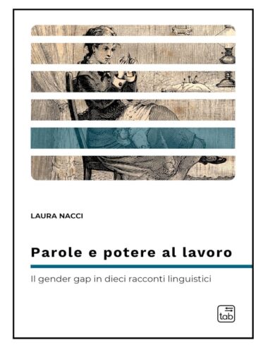Parole e potere al lavoro: il gender gap spiegato in dieci parole che fanno riflettere